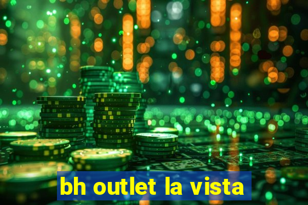 bh outlet la vista